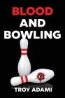 Blood and Bowling By Troy Adami Cover Image