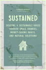 Sustained: Creating a Sustainable House Through Small Changes, Money-Saving Habits, and Natural Solutions (the Eco-Friendly Home) By Candice Batista Cover Image