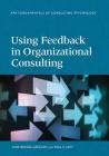 Using Feedback in Organizational Consulting (Fundamentals of Consulting Psychology) By Jane Brodie Gregory, Paul E. Levy, Brodie Gregory Riordan Cover Image