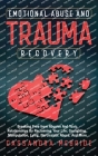 Emotional Abuse and Trauma Recovery: Breaking Free from Abusive and Toxic Relationships by Reclaiming Your Life; Gaslighting, Manipulation, Lying, Nar Cover Image