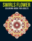 Swirls Flower Coloring Book For Adults: Adult Coloring Book with Stress Relieving Swirls Flower Coloring Book Designs for Relaxation By Labib Coloring House Cover Image