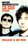 Never Understood: The Jesus and Mary Chain By William Reid, Jim Reid Cover Image