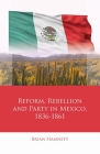 Reform, Rebellion and Party in Mexico, 1836–1861 (Iberian and Latin American Studies) By Brian Hamnett Cover Image