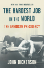The Hardest Job in the World: The American Presidency By John Dickerson Cover Image