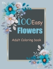 100 Easy Flowers Adult Coloring book: Beautiful Flowers Coloring Pages with Large Print for Adult Relaxation, amazing 100 Beautiful Flower/coloring bo By Naima Jalal Cover Image