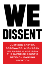 We Dissent: Justices Breyer, Sotomayor, and Kagan on Dobbs v. Jackson, the Supreme Court's Decision Banning Abortion Cover Image