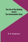 The Life of the Waiting Soul in the Intermediate State By R. E. Sanderson Cover Image