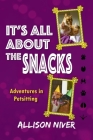 It's All About the Snacks: Adventures in Petsitting By Allison Niver Cover Image