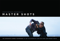 Master Shots: 100 Advanced Camera Techniques to Get an Expensive Look on Your Low-Budget Movie Cover Image