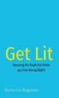 Get Lit: Removing the Shade that Keeps you from Shining Bright! Cover Image