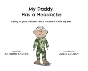 My Daddy Has a Headache: Talking to your children about traumatic brain injuries By Anthony Knopps, Joely Corban Joely Corban (Illustrator) Cover Image