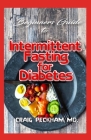 Beginners Guide To Intermittent Fasting for Diabetes: How to reduce your sugar level and Live a good and Healthier Life! By Craig Peckham MD Cover Image
