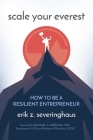 Scale Your Everest: How to be a Resilient Entrepreneur By Erik  Z. Severinghaus, Dr. Michael  A. Freeman, M.D. (Foreword by) Cover Image