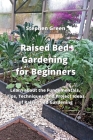 Raised Bed Gardening for Beginners: Learn about the Fundamentals, Tips, Techniques, and Project Ideas of Raised Bed Gardening Cover Image