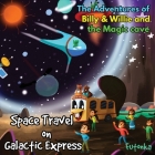 The Adventures of Billy & Willie and the magic cave-Space Travel on Galactic Express By Dale Lane Cover Image