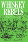 Whiskey Rebels: The Story of a Frontier Uprising (The Library of Western Pennsylvania History) By Leland D. Baldwin Cover Image