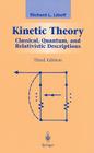 Kinetic Theory: Classical, Quantum, and Relativistic Descriptions (Graduate Texts in Contemporary Physics) By R. L. Liboff Cover Image