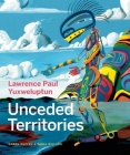 Lawrence Paul Yuxweluptun: Unceded Territories By Karen Duffek, Tania Willard, Glen Alteen Cover Image