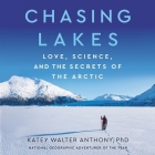 Chasing Lakes: Love, Science, and the Secrets of the Arctic By Katey Walter Anthony, Ann Richardson (Read by) Cover Image