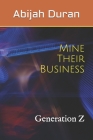 Mine Their Business: Generation Z By Abijah Duran Cover Image