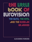 The Little Book of Eurovision: The glitz, the hits, and the Russian grannies By Alexandra Parsons Cover Image