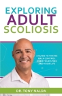 Exploring Adult Scoliosis: A Guide to Taking Back Control over Your Spine and Your Life By Tony Nalda Cover Image