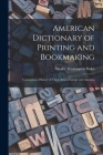 American Dictionary of Printing and Bookmaking: Containing a History of These Arts in Europe and America By Wesley Washington Pasko Cover Image