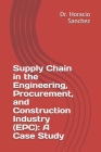 Supply Chain in the Engineering, Procurement, and Construction Industry (EPC): A Case Study By Horacio Sanchez Cover Image