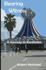 Bearing Witness: A Journey to Kurdistan Cover Image