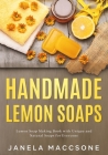 Handmade Lemon Soaps: Lemon Soap Making Book with Unique and Natural Soaps for Everyone By Janela Maccsone Cover Image