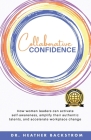 Collaborative Confidence: How women leaders can activate self-awareness, amplify their authentic talents, and accelerate workplace change By Heather Backstrom Cover Image