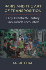 Paris and the Art of Transposition: Early Twentieth Century Sino-French Encounters (China Understandings Today) By Angie Chau Cover Image