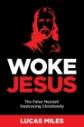 Woke Jesus: The False Messiah Destroying Christianity By Lucas Miles Cover Image