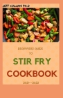 Beginners Guide To STIR FRY COOKBOOK 2021--2022: 80+ Fresh And Delicious Recipes For Wok Or Skillet Cover Image