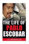 The Life of Pablo Escobar By J. D. Rockefeller Cover Image