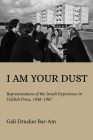 I Am Your Dust: Representations of the Israeli Experience in Yiddish Prose, 1948-1967 Cover Image