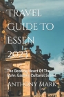 Travel Guide To Essen 2023: The Beating Heart Of The Ruhr: Essen's Cultural Scene By Anthony Mark Cover Image