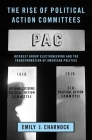Rise of Political Action Committees: Interest Group Electioneering and the Transformation of American Politics (Studies in Postwar American Political Development) By Emily J. Charnock Cover Image