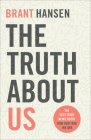 The Truth about Us: The Very Good News about How Very Bad We Are By Brant Hansen Cover Image