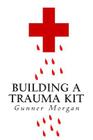 Building a Trauma Kit By Gunner Morgan Cover Image