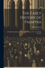 The Early History of Palmyra: A Thanksgiving Sermon, Delivered at Palmyra, N. Y., November 26, 1857 By Eaton Horace Cover Image