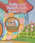 Polka Dot Patty's Dark, Dreary Day By Amanda McKethan Cover Image