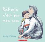 Réfugié n'Est Pas Mon Nom By Kate Milner, Kate Milner (Illustrator) Cover Image