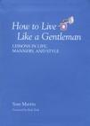 How to Live Like a Gentleman: Lessons in Life, Manners, and Style Cover Image