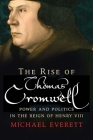 The Rise of Thomas Cromwell: Power and Politics in the Reign of Henry VIII, 1485-1534 Cover Image