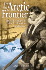 On the Arctic Frontier: Ernest Leffingwell's Polar Explorations and Legacy By Janet R. Collins Cover Image