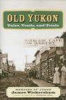 Old Yukon: Tales, Trails, and Trials Cover Image