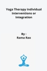 Yoga Therapy Individual Interventions or Integration By Rama Rao Cover Image