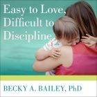 Easy to Love, Difficult to Discipline: The 7 Basic Skills for Turning Conflict Into Cooperation By Becky A. Bailey, Emily Beresford (Read by) Cover Image