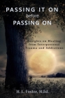 PASSING IT ON before PASSING ON: Insights on Healing from Interpersonal Trauma and Addictions By H. L. Foster Cover Image